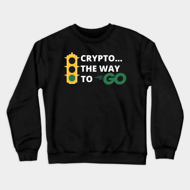 Crypto..The Way to Go Design 2 Crewneck Sweatshirt by Down Home Tees